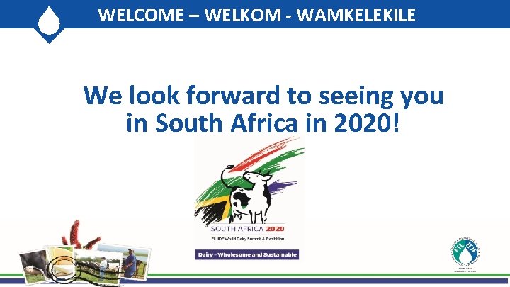 WELCOME – WELKOM - WAMKELEKILE We look forward to seeing you in South Africa