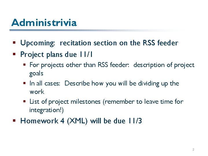 Administrivia § Upcoming: recitation section on the RSS feeder § Project plans due 11/1 Administrivia § Upcoming: recitation section on the RSS feeder § Project plans due 11/1