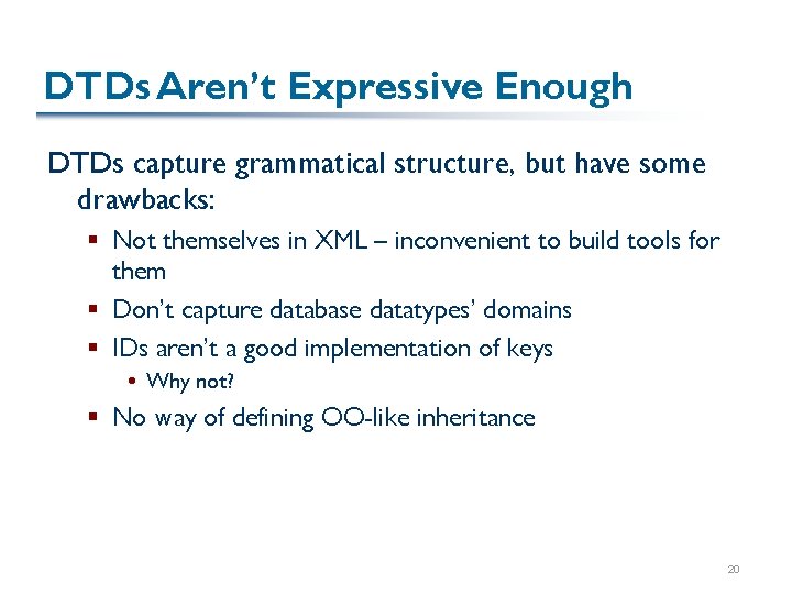 DTDs Aren’t Expressive Enough DTDs capture grammatical structure, but have some drawbacks: § Not DTDs Aren’t Expressive Enough DTDs capture grammatical structure, but have some drawbacks: § Not