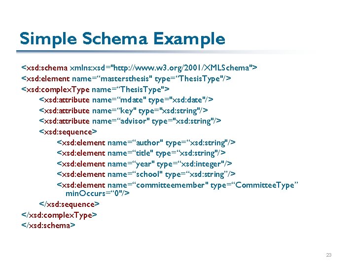 Simple Schema Example <xsd: schema xmlns: xsd="http: //www. w 3. org/2001/XMLSchema"> <xsd: element name=“mastersthesis" Simple Schema Example <xsd: schema xmlns: xsd="http: //www. w 3. org/2001/XMLSchema"> <xsd: element name=“mastersthesis"