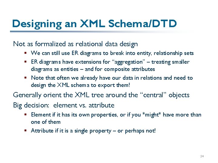 Designing an XML Schema/DTD Not as formalized as relational data design § We can Designing an XML Schema/DTD Not as formalized as relational data design § We can