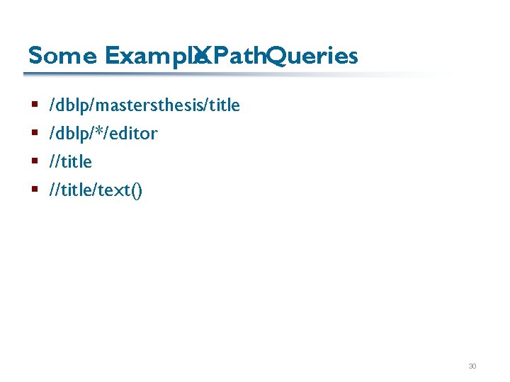 Some Example XPath. Queries § § /dblp/mastersthesis/title /dblp/*/editor //title/text() 30 Some Example XPath. Queries § § /dblp/mastersthesis/title /dblp/*/editor //title/text() 30
