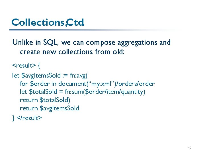 Collections, Ctd. Unlike in SQL, we can compose aggregations and create new collections from Collections, Ctd. Unlike in SQL, we can compose aggregations and create new collections from