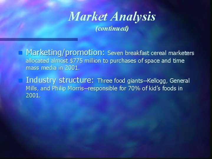 Market Analysis (continued) n Marketing/promotion: Seven breakfast cereal marketers allocated almost $775 million to