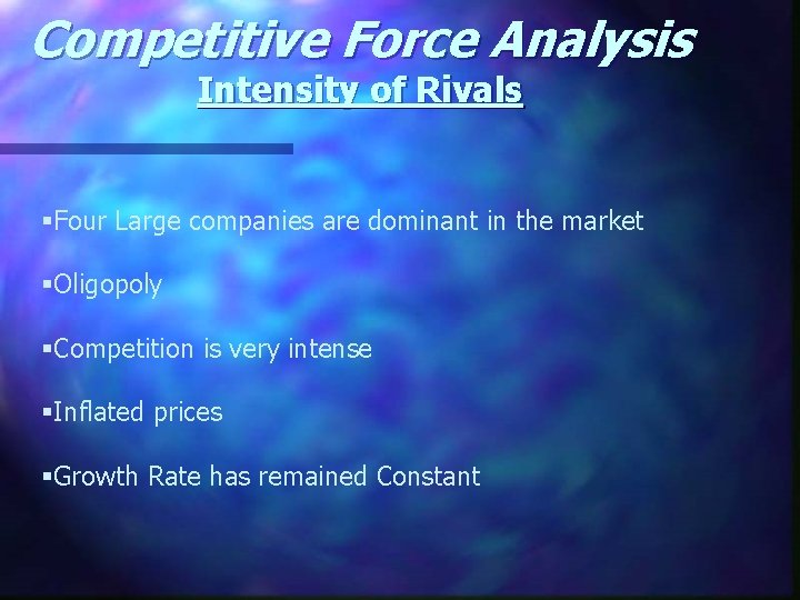 Competitive Force Analysis Intensity of Rivals §Four Large companies are dominant in the market