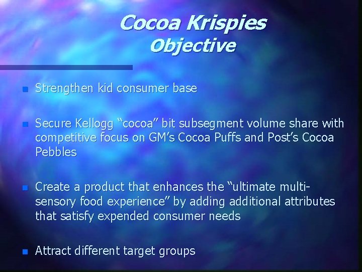 Cocoa Krispies Objective n Strengthen kid consumer base n Secure Kellogg “cocoa” bit subsegment