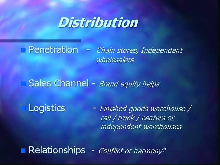 Distribution n Penetration - n Sales Channel - Brand equity helps n Logistics n