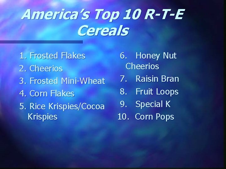 America’s Top 10 R-T-E Cereals 1. Frosted Flakes 2. Cheerios 3. Frosted Mini-Wheat 4.