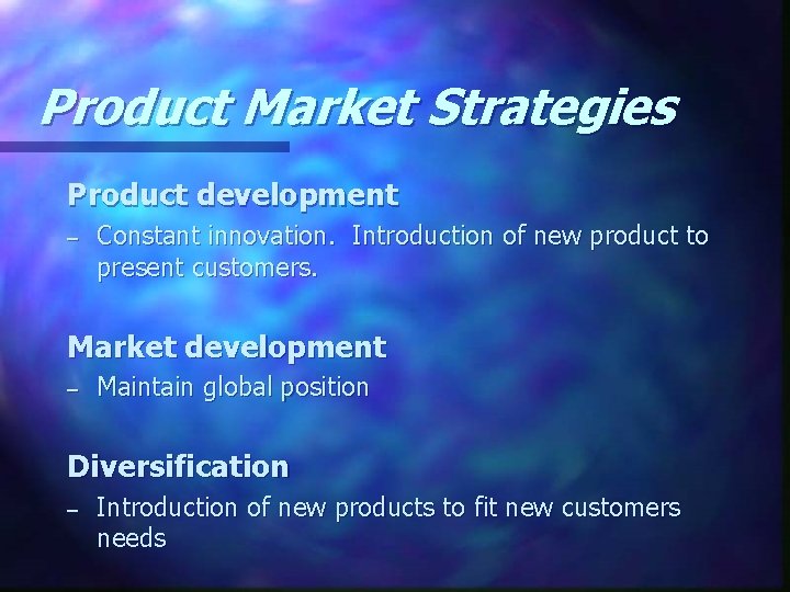 Product Market Strategies Product development – Constant innovation. Introduction of new product to present