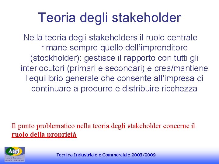 Teoria degli stakeholder Nella teoria degli stakeholders il ruolo centrale rimane sempre quello dell’imprenditore
