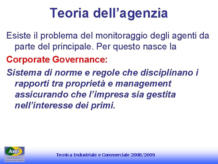 Teoria dell’agenzia Esiste il problema del monitoraggio degli agenti da parte del principale. Per