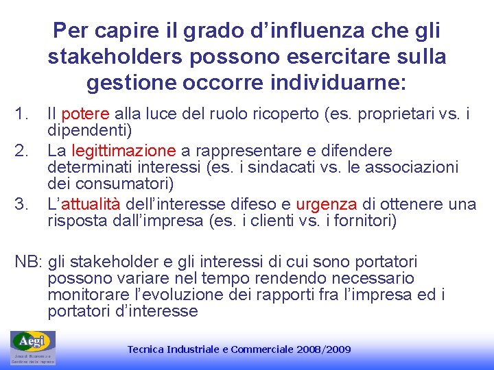 Per capire il grado d’influenza che gli stakeholders possono esercitare sulla gestione occorre individuarne: