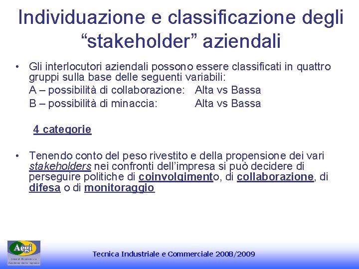 Individuazione e classificazione degli “stakeholder” aziendali • Gli interlocutori aziendali possono essere classificati in
