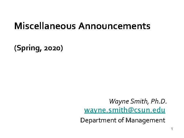 Miscellaneous Announcements (Spring, 2020) Wayne Smith, Ph. D. wayne. smith@csun. edu Department of Management Miscellaneous Announcements (Spring, 2020) Wayne Smith, Ph. D. wayne. smith@csun. edu Department of Management