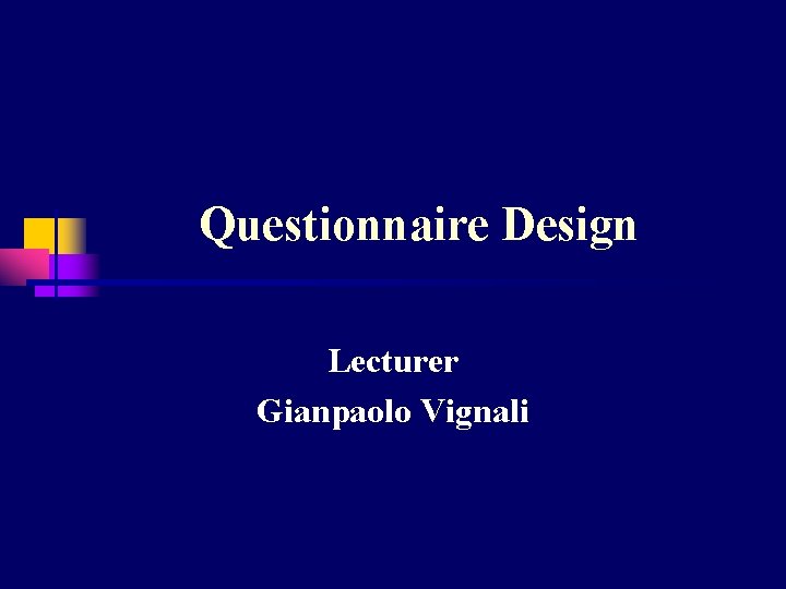 Questionnaire Design Lecturer Gianpaolo Vignali 