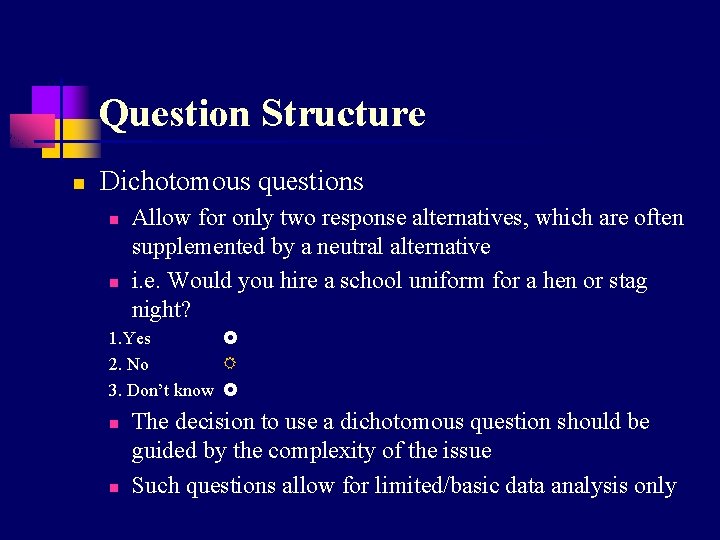 Question Structure n Dichotomous questions n n Allow for only two response alternatives, which