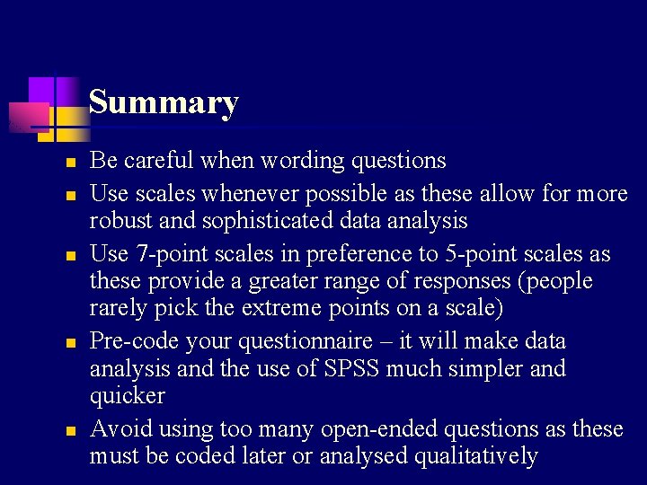Summary n n n Be careful when wording questions Use scales whenever possible as