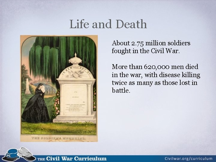 Life and Death About 2. 75 million soldiers fought in the Civil War. More