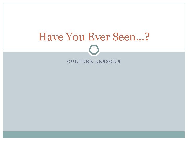 Have You Ever Seen…? CULTURE LESSONS 