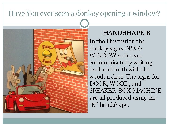 Have You ever seen a donkey opening a window? HANDSHAPE B In the illustration