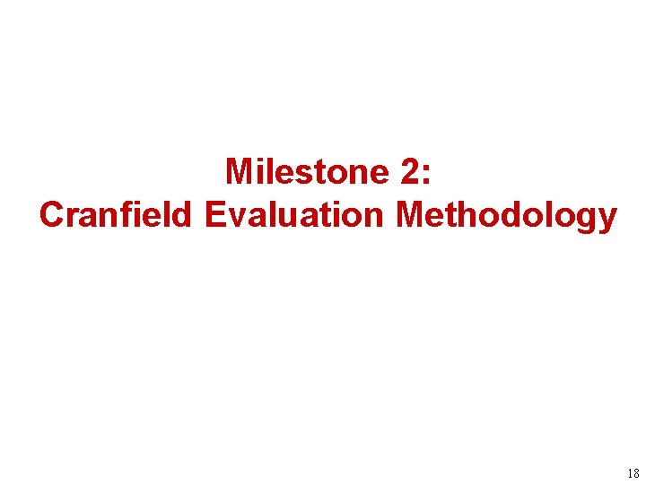 Milestone 2: Cranfield Evaluation Methodology 18 