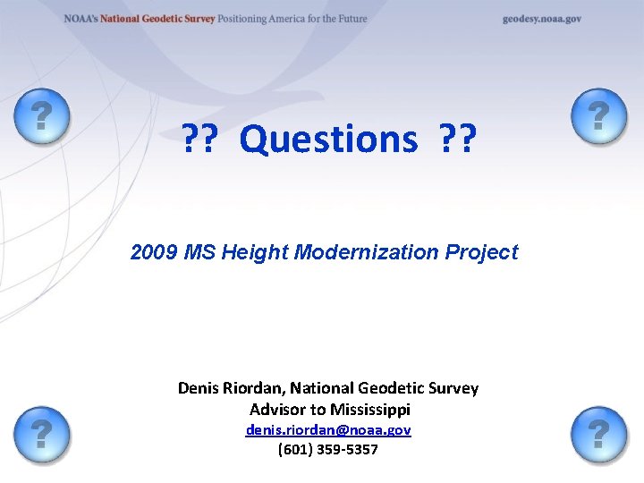 ? ? Questions ? ? 2009 MS Height Modernization Project Denis Riordan, National Geodetic