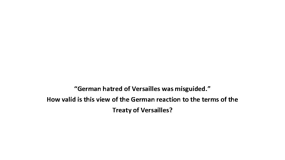 “German hatred of Versailles was misguided. ” How valid is this view of the