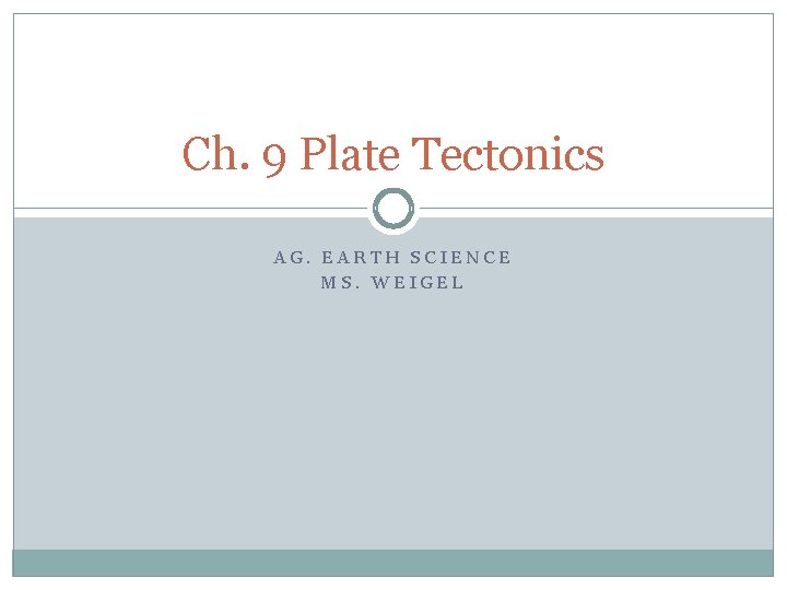 Ch. 9 Plate Tectonics AG. EARTH SCIENCE MS. WEIGEL 