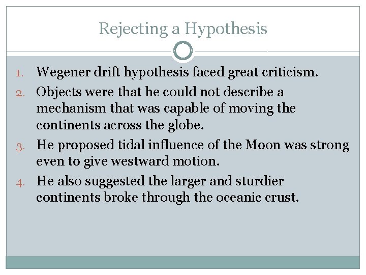 Rejecting a Hypothesis Wegener drift hypothesis faced great criticism. 2. Objects were that he