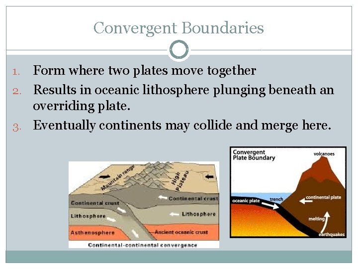 Convergent Boundaries Form where two plates move together 2. Results in oceanic lithosphere plunging