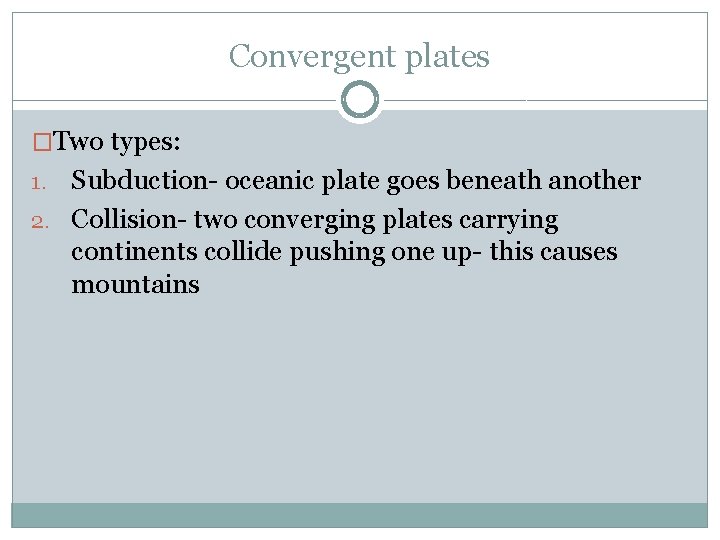Convergent plates �Two types: Subduction- oceanic plate goes beneath another 2. Collision- two converging
