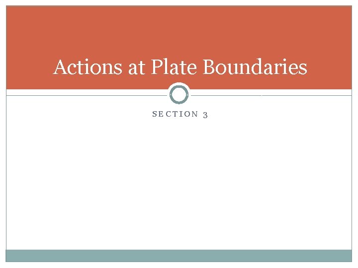 Actions at Plate Boundaries SECTION 3 