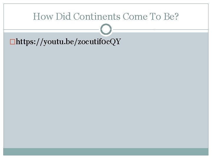 How Did Continents Come To Be? �https: //youtu. be/zocutif 0 c. QY 