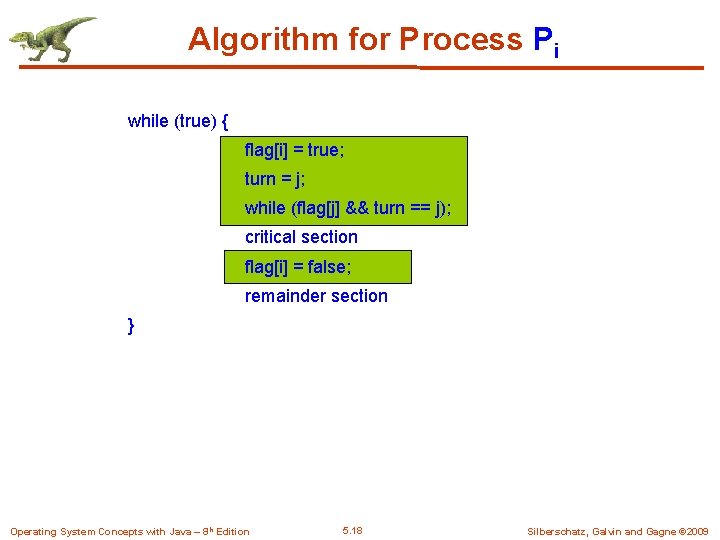 Algorithm for Process Pi while (true) { flag[i] = true; turn = j; while