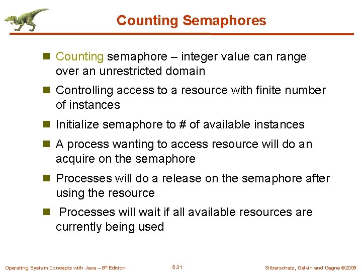 Counting Semaphores n Counting semaphore – integer value can range over an unrestricted domain