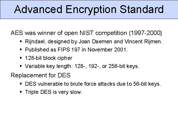 Advanced Encryption Standard AES was winner of open NIST competition (1997 -2000) Rijndael, designed