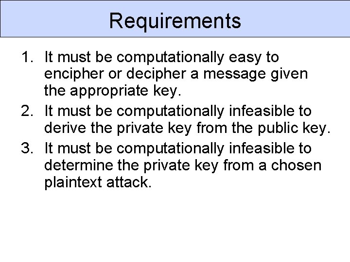 Requirements 1. It must be computationally easy to encipher or decipher a message given