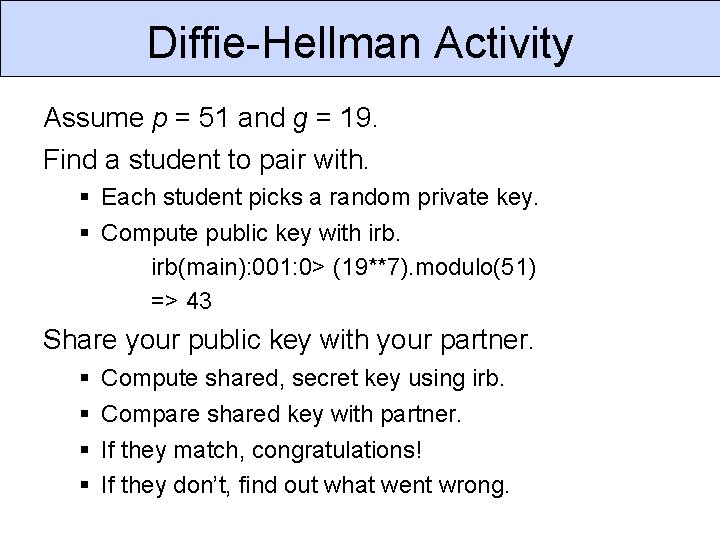 Diffie-Hellman Activity Assume p = 51 and g = 19. Find a student to
