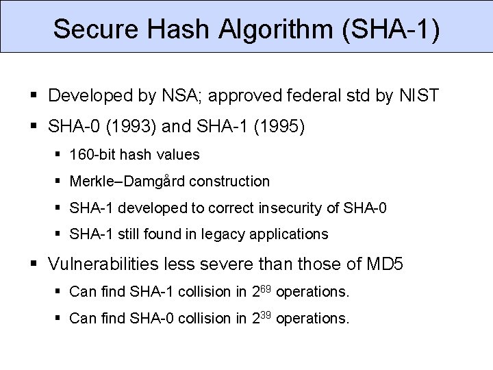 Secure Hash Algorithm (SHA-1) Developed by NSA; approved federal std by NIST SHA-0 (1993)