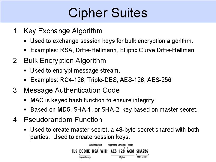 Cipher Suites 1. Key Exchange Algorithm Used to exchange session keys for bulk encryption