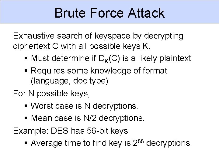 Brute Force Attack Exhaustive search of keyspace by decrypting ciphertext C with all possible