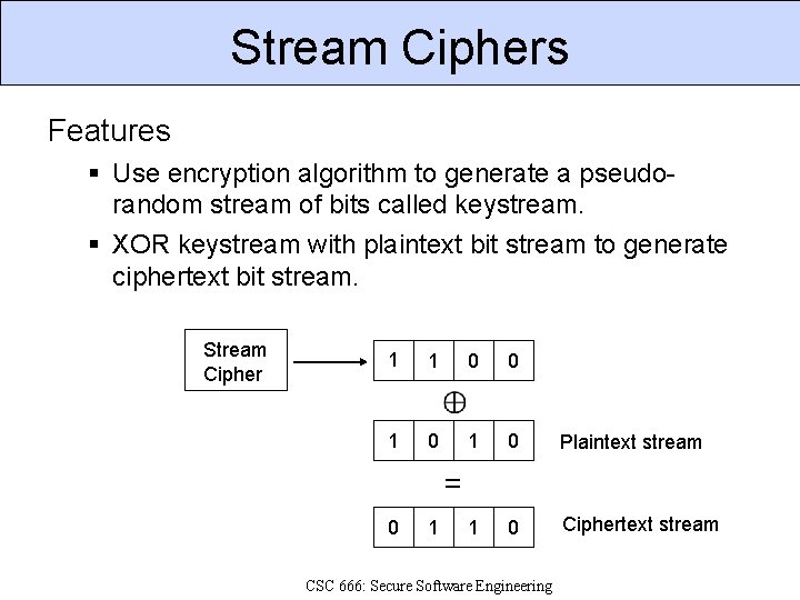 Stream Ciphers Features Use encryption algorithm to generate a pseudorandom stream of bits called