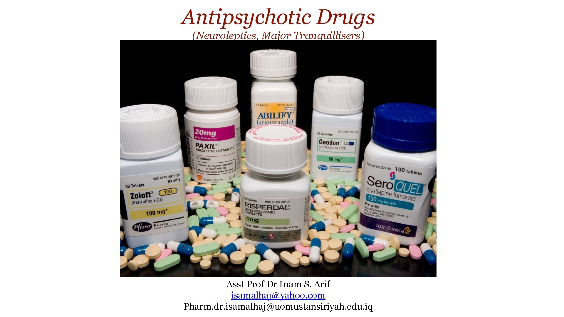 Antipsychotic Drugs (Neuroleptics, Major Tranquillisers) Asst Prof Dr Inam S. Arif isamalhaj@yahoo. com Pharm.