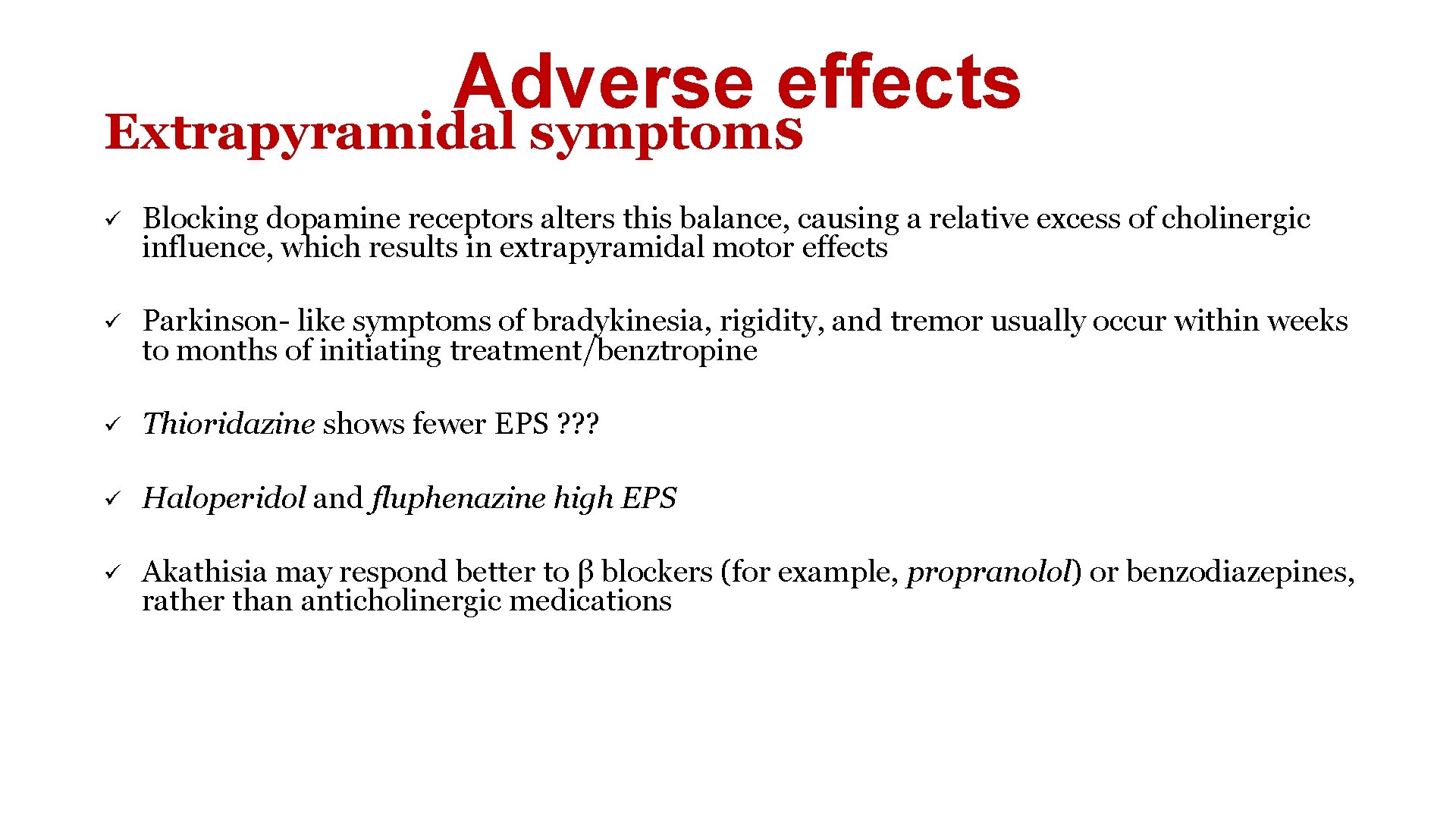  Adverse effects Extrapyramidal symptoms ü Blocking dopamine receptors alters this balance, causing a