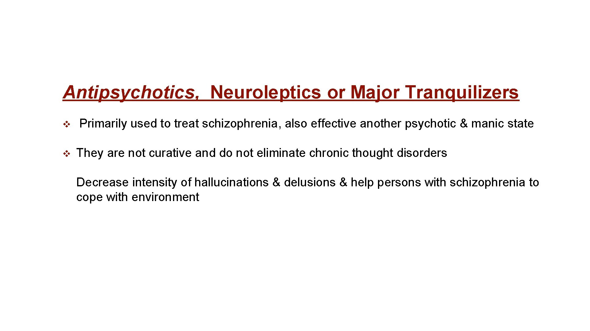 Antipsychotics, Neuroleptics or Major Tranquilizers v v Primarily used to treat schizophrenia, also effective