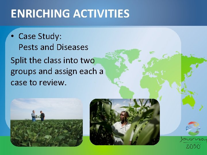 ENRICHING ACTIVITIES • Case Study: Pests and Diseases Split the class into two groups