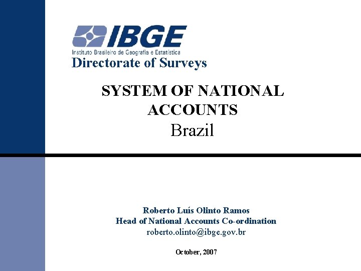 Directorate of Surveys SYSTEM OF NATIONAL ACCOUNTS Brazil Roberto Luís Olinto Ramos Head of