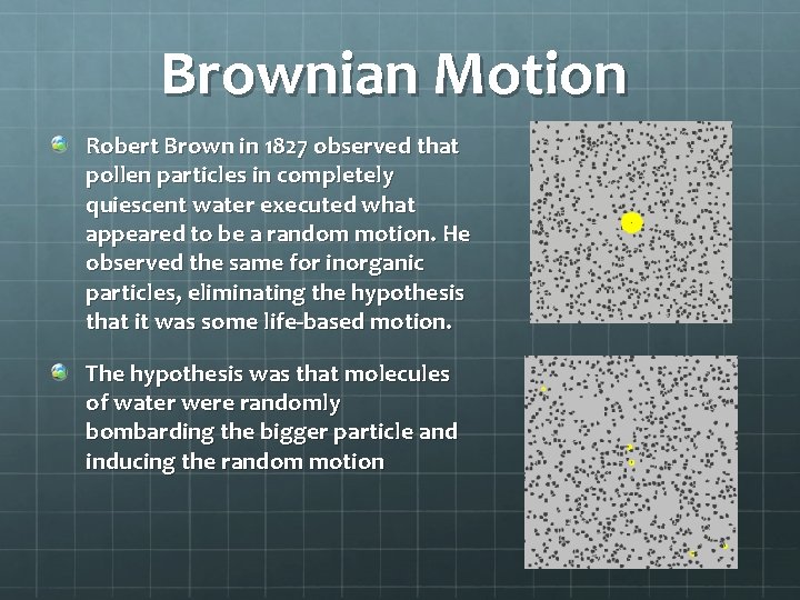 Brownian Motion Robert Brown in 1827 observed that pollen particles in completely quiescent water