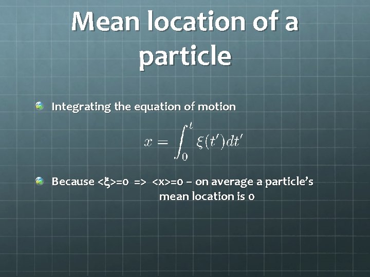Mean location of a particle Integrating the equation of motion Because <x>=0 => <x>=0