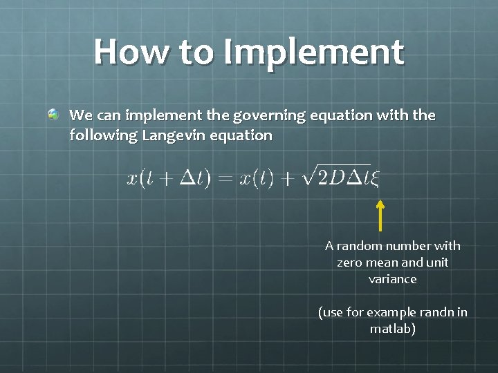 How to Implement We can implement the governing equation with the following Langevin equation